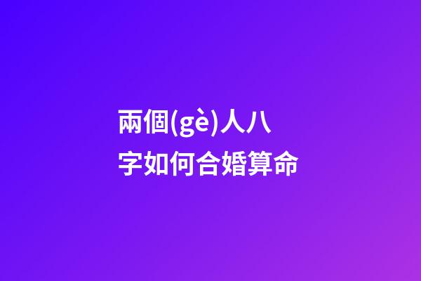 兩個(gè)人八字如何合婚算命 (合兩人八字算結(jié)婚日子)-第1張-觀點(diǎn)-玄機(jī)派